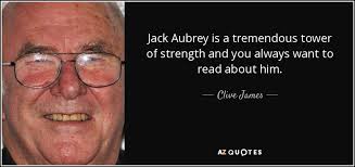 Clive James quote: Jack Aubrey is a tremendous tower of strength and you...