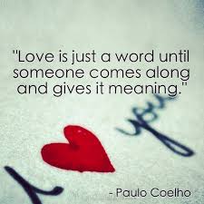 Love Is Just A Word Until Someone Comes Along And Gives It Meaning Famous Love Quotes Love Quotes Words