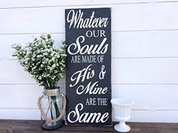 30 of our favorite quotes about love. Amazon Com Whatever Our Souls Are Made Of His Mine Are The Same Sign Wood Sign Wedding Sign Love Quote Sign Rustic Sign Farmhouse Sign Handmade