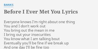 Maybe you would like to learn more about one of these? Before I Ever Met You Lyrics By Banks Everyone Knows I M Right