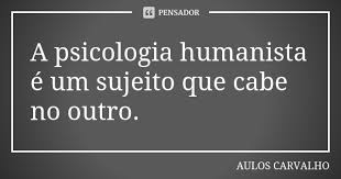 A Psicologia Humanista E Um Sujeito Que Aulos Carvalho