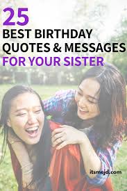 My wonderful sister, you are only one in this. 25 Best Quotes And Messages To Wish Your Sister On Her Birthday