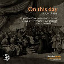 On this day 211 years ago, the Society of Jesus, after 41 years of  suppression, Pope Pius VII restores the Society of Jesus. We give thanks to  the Lord for this privileged