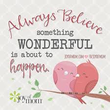 Always Believe That Something Wonderful Is About To Happen Meaning Pin On Quote A Day