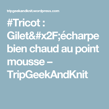 Tricot Gilet Echarpe Bien Chaud Au Point Mousse Gilet Echarpe Point Mousse Tricot