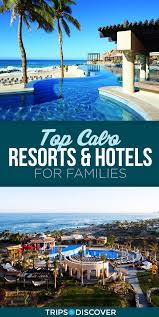 8 Top Resorts And Hotels In Cabo For Families Tripstodiscover Cabo Vacation Best Family Resorts Family Beach Resorts