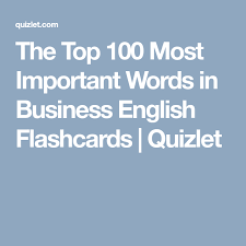The Top 100 Most Important Words In Business English Flashcards Quizlet Flashcards Words Business