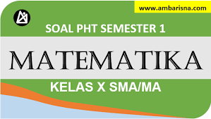 Soal ulangan semester ganjil kelas x matematika wajib. Soal Pht Matematika Wajib Kelas X Sma Semester Ganjil Terbaru Ambarisna Com