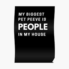 My pet peeve is hearing a knock on the bathroom door followed by the familiar words, 'what are you doing in there? Pet Peeve Posters Redbubble