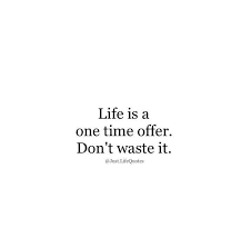 Life Is A One Time Offer Don T Waste It Positive Quotes Best Positive Quotes Me Time Quotes