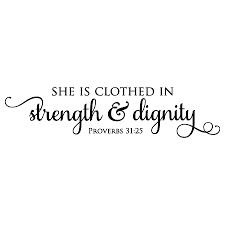 She is clothed with strength …and dignity, and laughs at without fear of the future. Strength Dignity Wall Quotes Decal Wallquotes Com