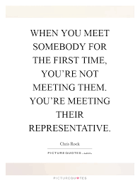 When You Meet Somebody For The First Time You Re Not Meeting Picture Quotes