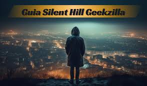 Guia Silent Hill Geekzilla: Definitive Exploration of Horror