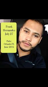 Today, July 27, is the birthday of Frank Escalante Hernandez. He died at 27  at Pulse Orlando Separated from his partner of 3 years in the chaos of the  shooting--Brett was shot in the arm and Frank ...