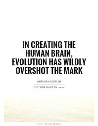 In Creating The Human Brain Evolution Has Wildly Overshot The Picture Quotes
