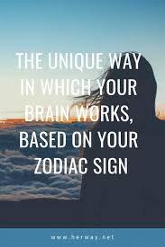 The Unique Way In Which Your Brain Works Based On Your Zodiac Sign Zodiac Zodiac Signs Your Brain