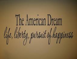 The American Dream Life Liberty Pursuit Of Happiness American Dream Happy Quotes I Love America