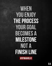 When You Enjoy The Process Your Goal Becomes A Milestone Not A Finish Line Fitness Motivation Quotes Fitness Inspiration Quotes Gym Quote