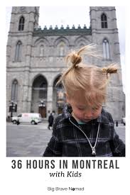 36 Hours In Montreal With Kids Big Brave Nomad Montreal With Kids Hot Travel Montreal