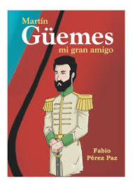 Quien venció a los españoles habiendo nacido en salta. Libro Martin Guemes Mi Gran Amigo De Fabio Perez Paz Mercado Libre