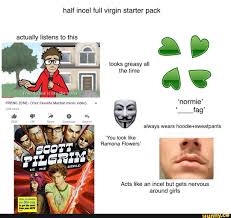 Discussion the original incel meme. Half Incel Full Virgin Starter Pack Acts Like An Incel But Gets Nervous Around Girls Ifunny
