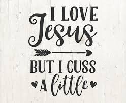 I Love Jesus But I Cuss A Little Svg Jesus Svg Christian Etsy Jesus Quotes Funny Jesus Loves Me Funny Jesus Quotes