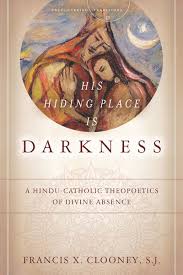 Check spelling or type a new query. His Hiding Place Is Darkness A Hindu Catholic Theopoetics Of Divine Absence Francis X Clooney S J