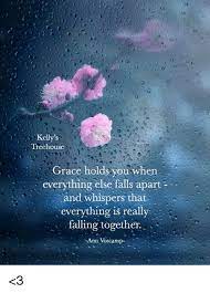 Image about quotes in by.kelly's treehouse. Kelly S Treehouse Grace Holds You When Everything Else Falls Apart And Whispers That Everything Is Really Falling Together Ann Voscamp 3 Meme On Me Me