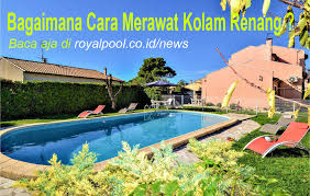 Perawatan pada system consrtuctional merupakan hal yang paling penting untuk diperhatikan. Bagaimana Cara Merawat Kolam Renang Royal Pool