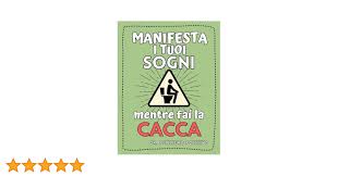 Manifesta i tuoi sogni mentre fai la cacca: Un Manuale di Manifestazione ad  Altissima Concentrazione per Dare una Svolta alla Propria Vita! Un Regalo  ...