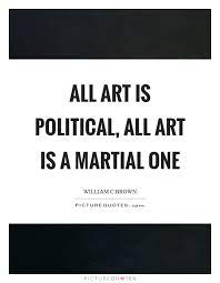 All Art Is Political All Art Is A Martial One Picture Quotes