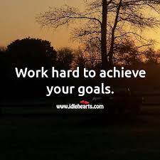 Work Hard To Achieve Your Goals. - Idlehearts