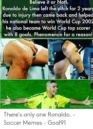 Born 18 september 1976), commonly known as ronaldo, is a brazilian business owner. Believe It Or Not Ronaldo De Lima Left The Pitch For 2 Years Due To Injury Then Came Back And Helped His National Team To Win World Cup 2002 He Also Became