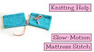 I have found that the mattress stitch is just that! Knitting Help Slow Motion Mattress Stitch Youtube
