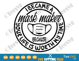 Download Mask Maker Svg Png T Shirt Design I Became A Mask Maker Your Life Is Worth My Time Maskmaker Sublimation Teesvg