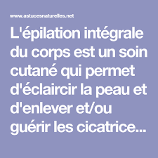 L Epilation Integrale Du Corps Est Un Soin Cutane Qui Permet D Eclaircir La Peau Et D Enlever Et Ou Guerir Les Cicatrices Les P Natural Remedies Tips Skin Care