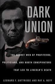 Dark Union : The Secret Web of the Profiteers, Politicians and Booth  Conspirators That Led to Lincoln's Death by Leonard F. Guttridge and Ray A.  Neff (2003, Hardcover) for sale online