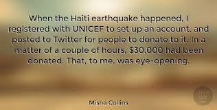 Eruptions of talent continue to happen in haiti, in spite of everything. Misha Collins When The Haiti Earthquake Happened I Registered With Unicef Quotetab