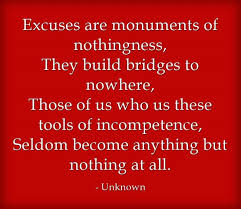 Whenever you have this level of incompetence, that's uncalled for. Excuses Are Monuments Of Nothingness They Build Bridges To Nowhere Those Of Us Who Us These Tools Of Incompeten Inspirational Quotes Good Advice Great Quotes