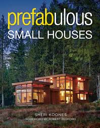 Arguably, tiny homes represent the latest in modular construction innovation, with a focus on rethinking functionality and making the most out of a small living space. Prefabulous Small Houses Koones Sheri 9781631864049 Amazon Com Books