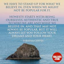 We Have To Stand Up For What We Believe In Even When We Might Not Be Popular For It Honesty Starts With Being Ourselves Authentic And True To Who We Are And