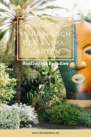 Geheimtipp Marrakesch Der Anima Garten Ein Ausflug Ins Paradies Marrakesch Marokko Reisen Und Ausflug