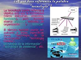 Technology (science of craft, from greek τέχνη, techne, art, skill, cunning of hand; Que Es La Tecnologia