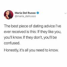 What is the best piece of advice you have ever been given?originally aired: Dopl3r Com Memes Maria Del Russo Maria Delrusso The Best Piece Of Dating Advice Lve Ever Received Is This If They Like You Youll Know If They Dont Youll Be Confused Honestly