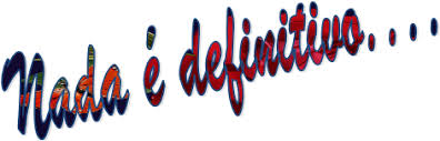 Resultado de imagem para nada é definitivo