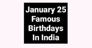 January 25 Famous Birthdays In India Indian Celebrity Stars Find out who are the famous people you share the same birthday with.