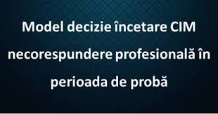 Muncii are drept consecinta inadmisibilitatea oricarei alte modalitati de incetare a contractului individual de munca in perioada de proba, in. Model Decizie Incetare Cim Necorespundere ProfesionalÄƒ In Perioada De ProbÄƒ Theexperts Ro