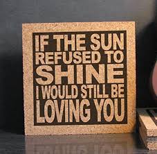 Check spelling or type a new query. If The Sun Refused To Shine I Would Still Be Loving You Cork Wall Art Trivet Anniversary Gift Idea Buy Online In Aruba At Aruba Desertcart Com Productid 23269327