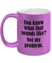 Our diverse selection has something for everyone. Sounds Like Not My Problem Funny Mug Gift Sarcastic Office Work Joke Gag Coffee Cup Coffeequotes Funny Coffee Cups Funny Coffee Mugs Coffee Humor