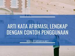 Kalimat dinyatakan dapat memberikan informasi kepada pembaca secara tepat dan akurat seperti yang diharapkan penulis. Arti Kata Afirmasi Lengkap Dengan Contoh Penggunaan Kita Punya
